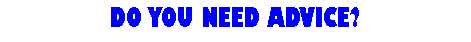 Text Box: DO YOU NEED ADVICE? 
